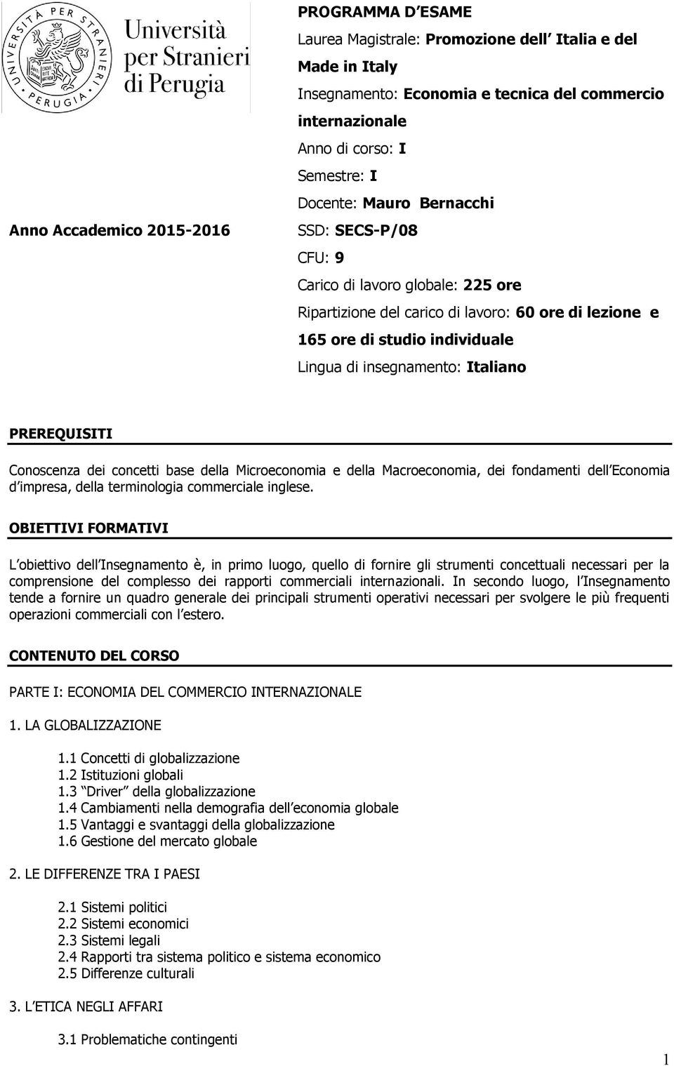 PREREQUISITI Conoscenza dei concetti base della Microeconomia e della Macroeconomia, dei fondamenti dell Economia d impresa, della terminologia commerciale inglese.