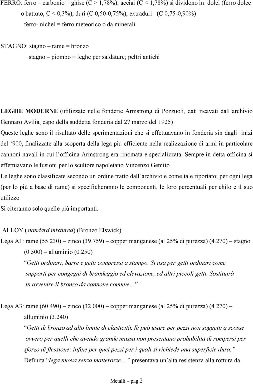 Avilia, capo della suddetta fonderia dal 27 marzo del 1925) Queste leghe sono il risultato delle sperimentazioni che si effettuavano in fonderia sin dagli inizi del 900, finalizzate alla scoperta