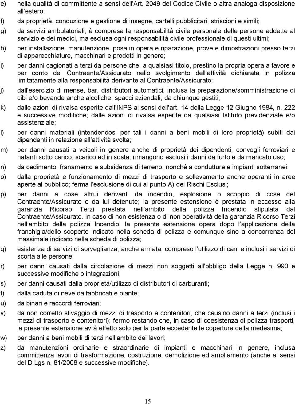 la responsabilità civile personale delle persone addette al servizio e dei medici, ma esclusa ogni responsabilità civile professionale di questi ultimi; h) per installazione, manutenzione, posa in