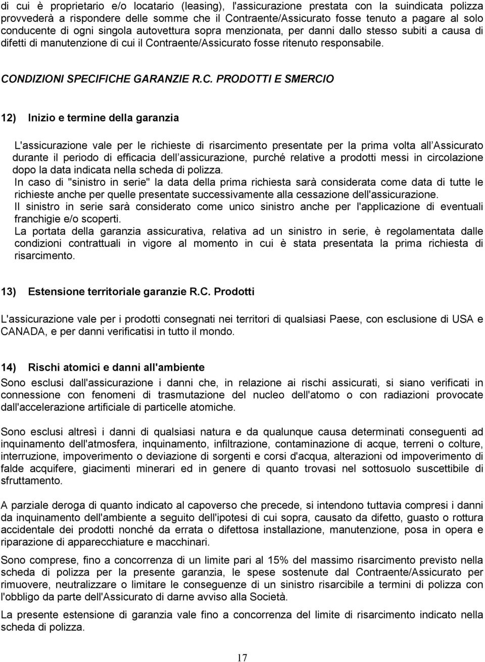 CONDIZIONI SPECIFICHE GARANZIE R.C. PRODOTTI E SMERCIO 12) Inizio e termine della garanzia L'assicurazione vale per le richieste di risarcimento presentate per la prima volta all Assicurato durante