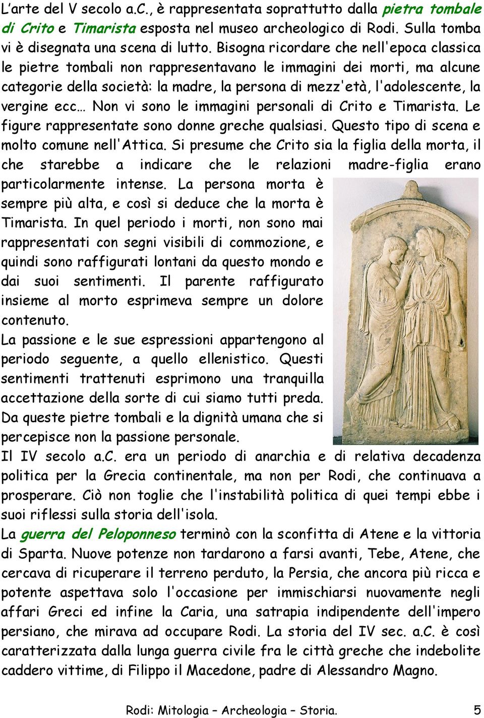 ecc Non vi sono le immagini personali di Crito e Timarista. Le figure rappresentate sono donne greche qualsiasi. Questo tipo di scena e molto comune nell'attica.