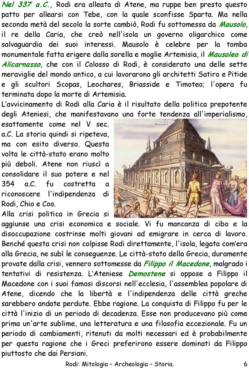 Mausolo è celebre per la tomba monumentale fatta erigere dalla sorella e moglie Artemisia, il Mausoleo di Alicarnasso, che con il Colosso di Rodi, è considerato una delle sette meraviglie del mondo