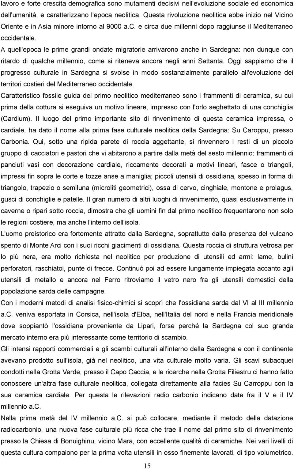 A quell'epoca le prime grandi ondate migratorie arrivarono anche in Sardegna: non dunque con ritardo di qualche millennio, come si riteneva ancora negli anni Settanta.