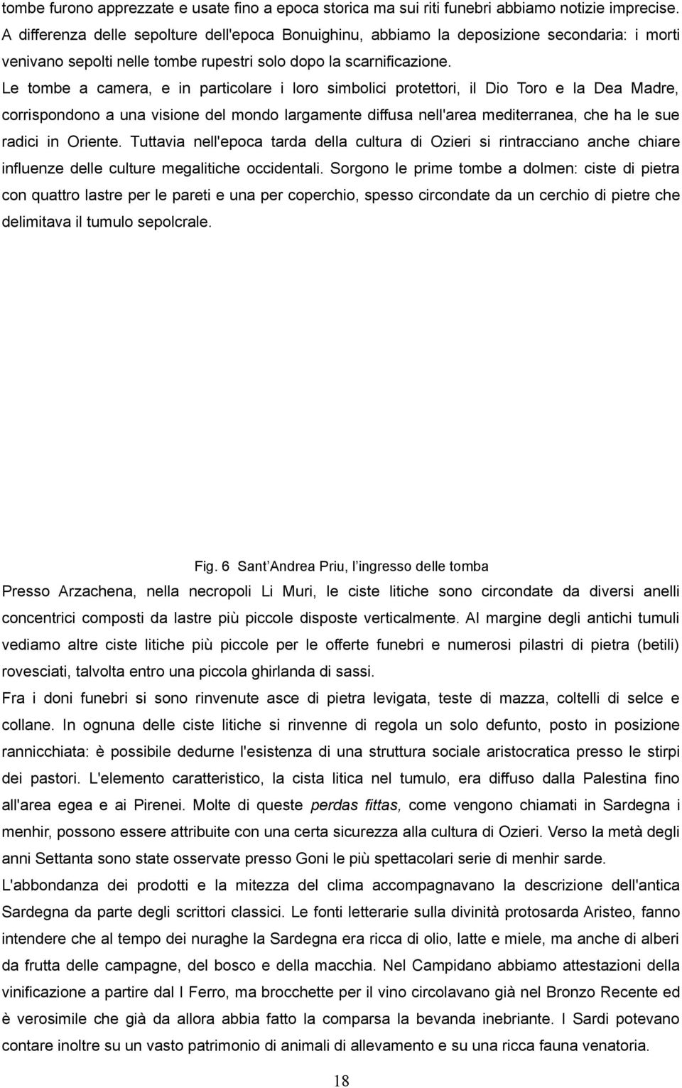 Le tombe a camera, e in particolare i loro simbolici protettori, il Dio Toro e la Dea Madre, corrispondono a una visione del mondo largamente diffusa nell'area mediterranea, che ha le sue radici in