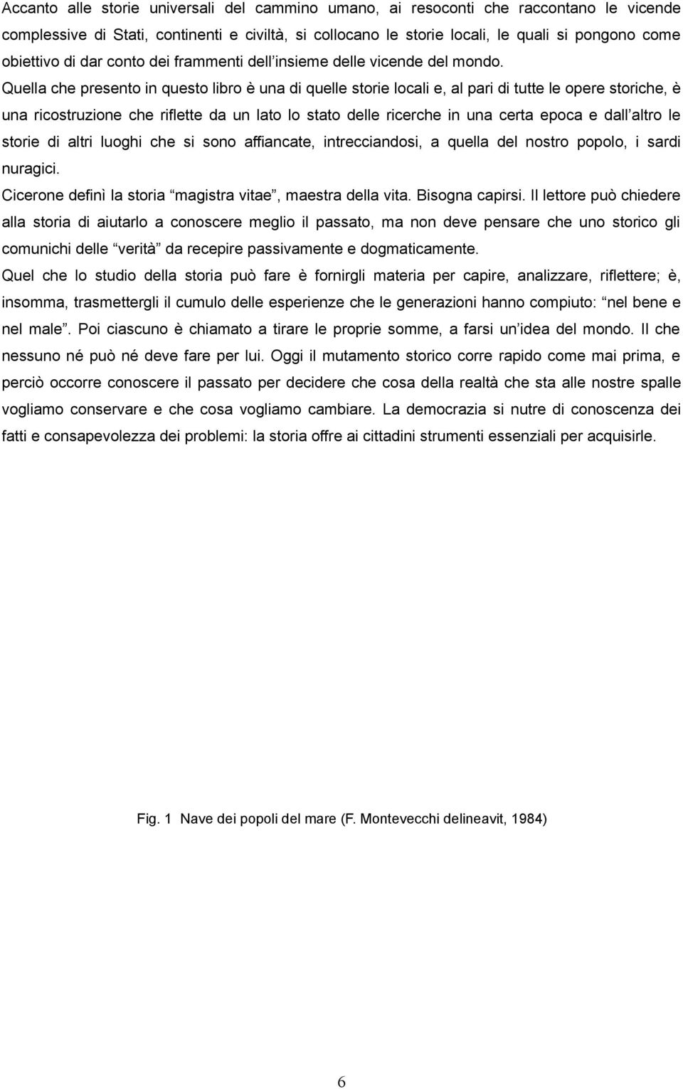 Quella che presento in questo libro è una di quelle storie locali e, al pari di tutte le opere storiche, è una ricostruzione che riflette da un lato lo stato delle ricerche in una certa epoca e dall