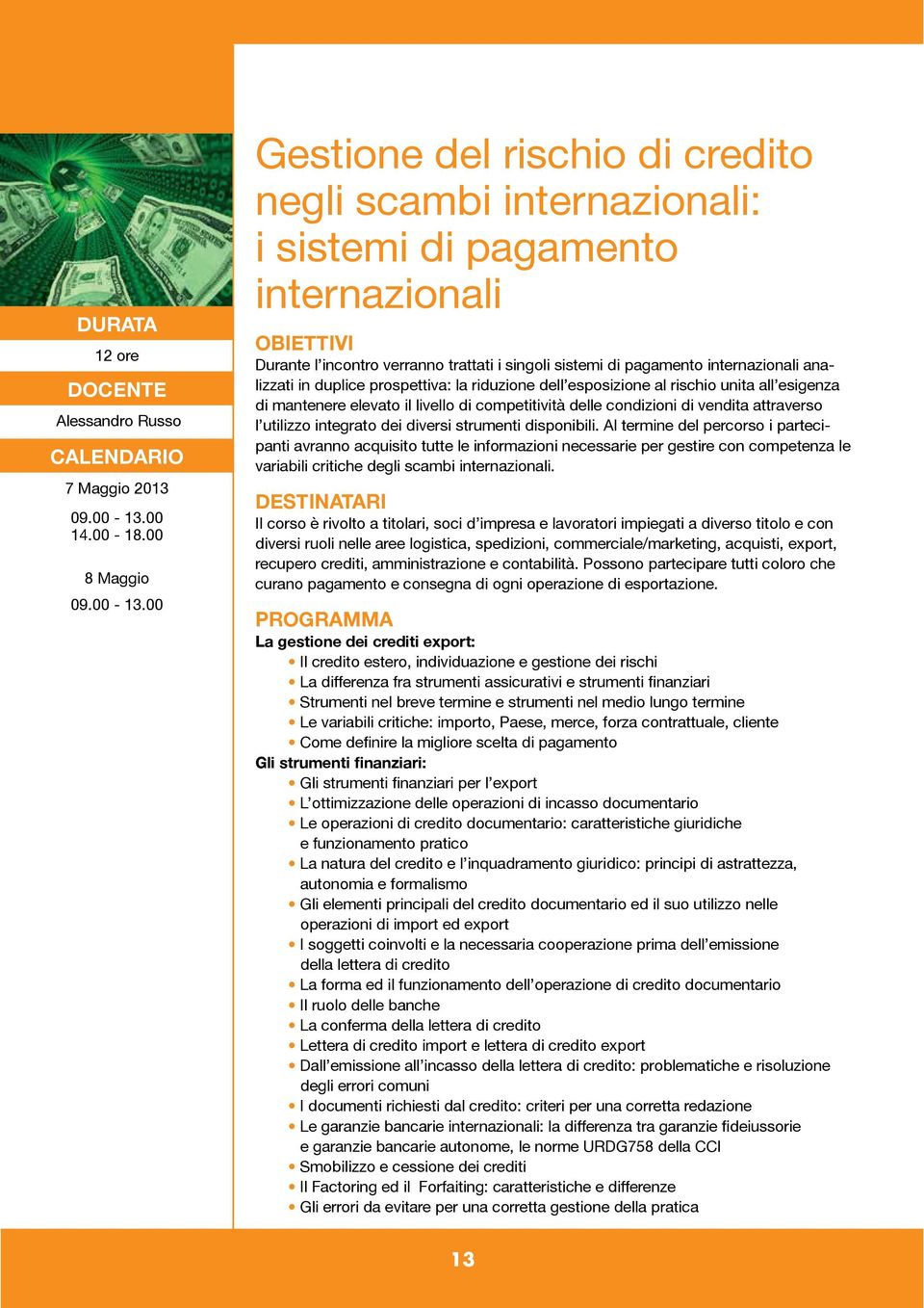 analizzati in duplice prospettiva: la riduzione dell esposizione al rischio unita all esigenza di mantenere elevato il livello di competitività delle condizioni di vendita attraverso l utilizzo