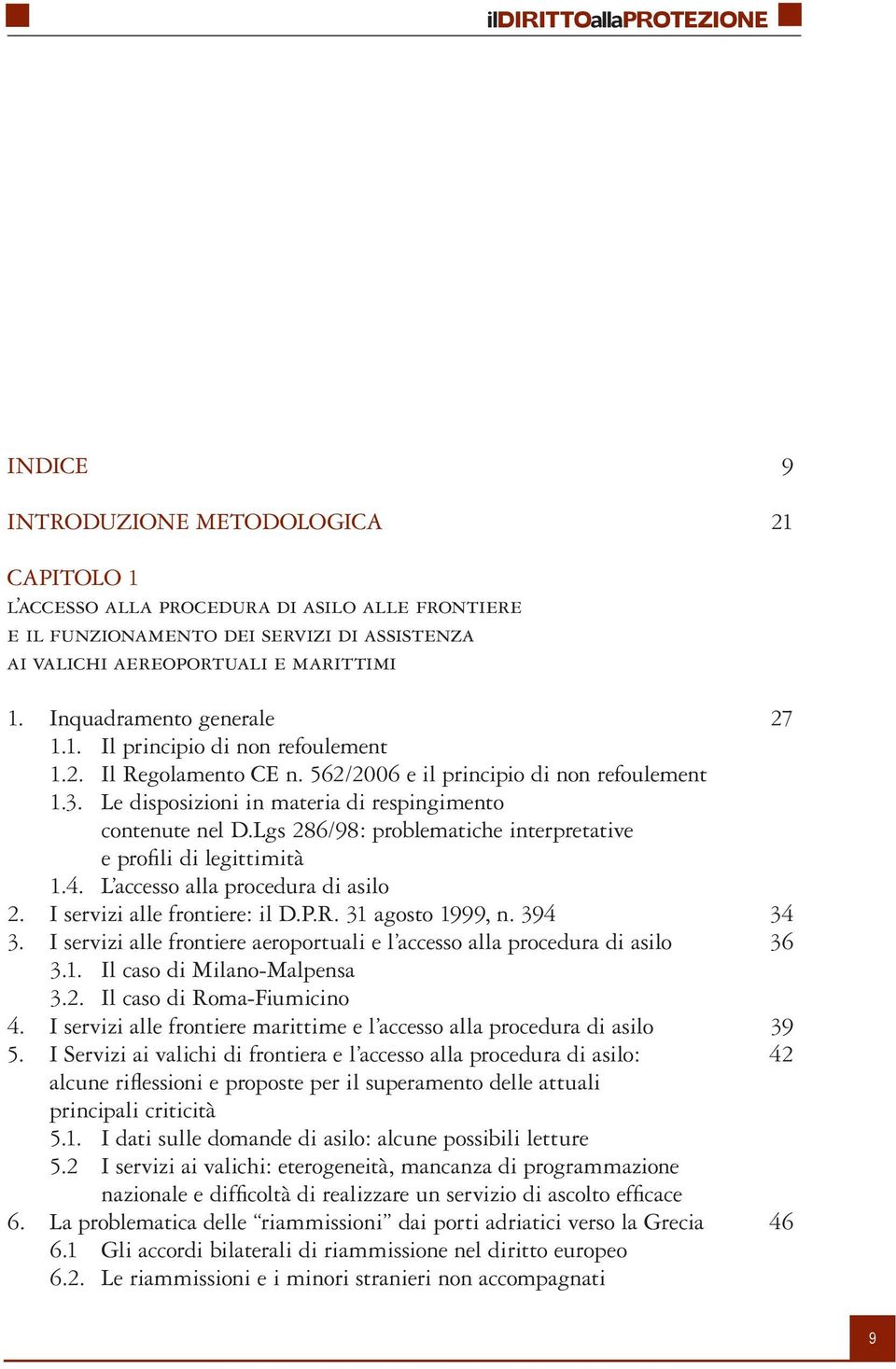 Lgs 286/98: problematiche interpretative e profili di legittimità 1.4. L accesso alla procedura di asilo 2. I servizi alle frontiere: il D.P.R. 31 agosto 1999, n. 394 34 3.