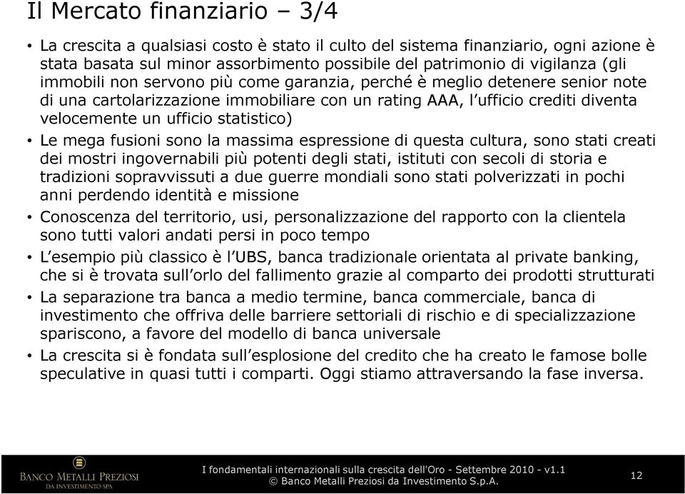 mega fusioni sono la massima espressione di questa cultura, sono stati creati dei mostri ingovernabili più potenti degli stati, istituti con secoli di storia e tradizioni sopravvissuti a due guerre