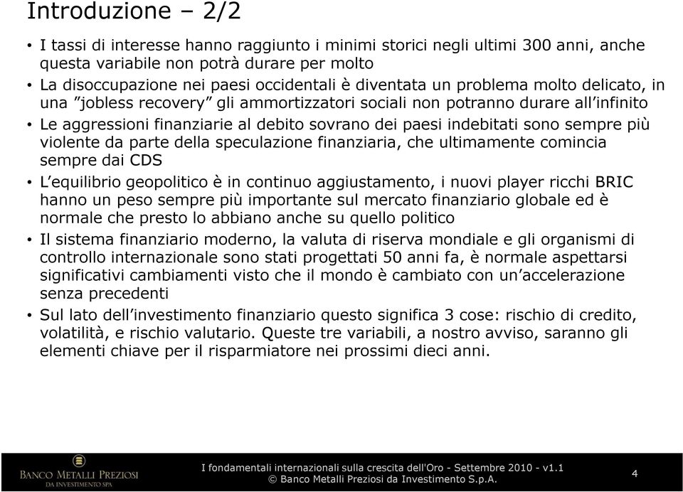 da parte della speculazione finanziaria, che ultimamente comincia sempre dai CDS L equilibrio geopolitico è in continuo aggiustamento, i nuovi player ricchi BRIC hanno un peso sempre più importante