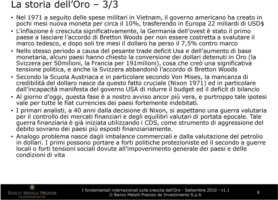 mesi il dollaro ha perso il 7,5% contro marco Nello stesso periodo a causa del pesante trade deficit Usa e dell aumento di base monetaria, alcuni paesi hanno chiesto la conversione dei dollari