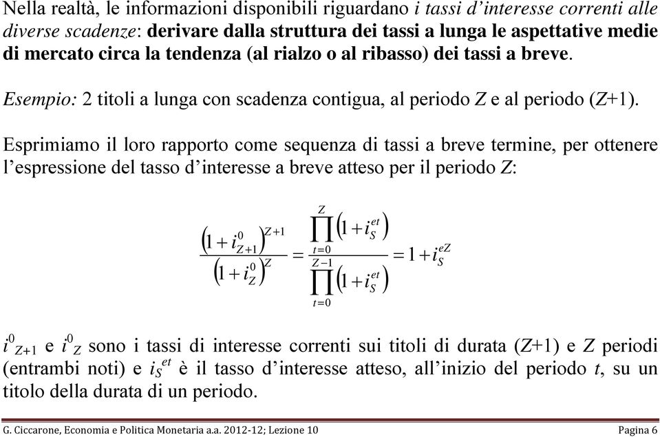 Esprmamo l loro rapporto come sequenza d tass a breve termne, per ottenere l espressone del tasso d nteresse a breve atteso per l perodo Z: ( 1+ ) Z 1 ( 1+ ) Z ( et 1+ ) Z + 1 S + t = = = 1