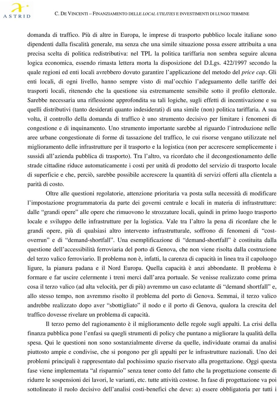 politica redistributiva: nel TPL la politica tariffaria non sembra seguire alcuna logica economica, essendo rimasta lettera morta la disposizione del D.Lgs.