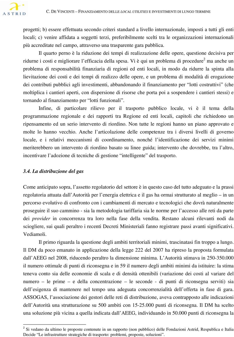 Il quarto perno è la riduzione dei tempi di realizzazione delle opere, questione decisiva per ridurne i costi e migliorare l efficacia della spesa.