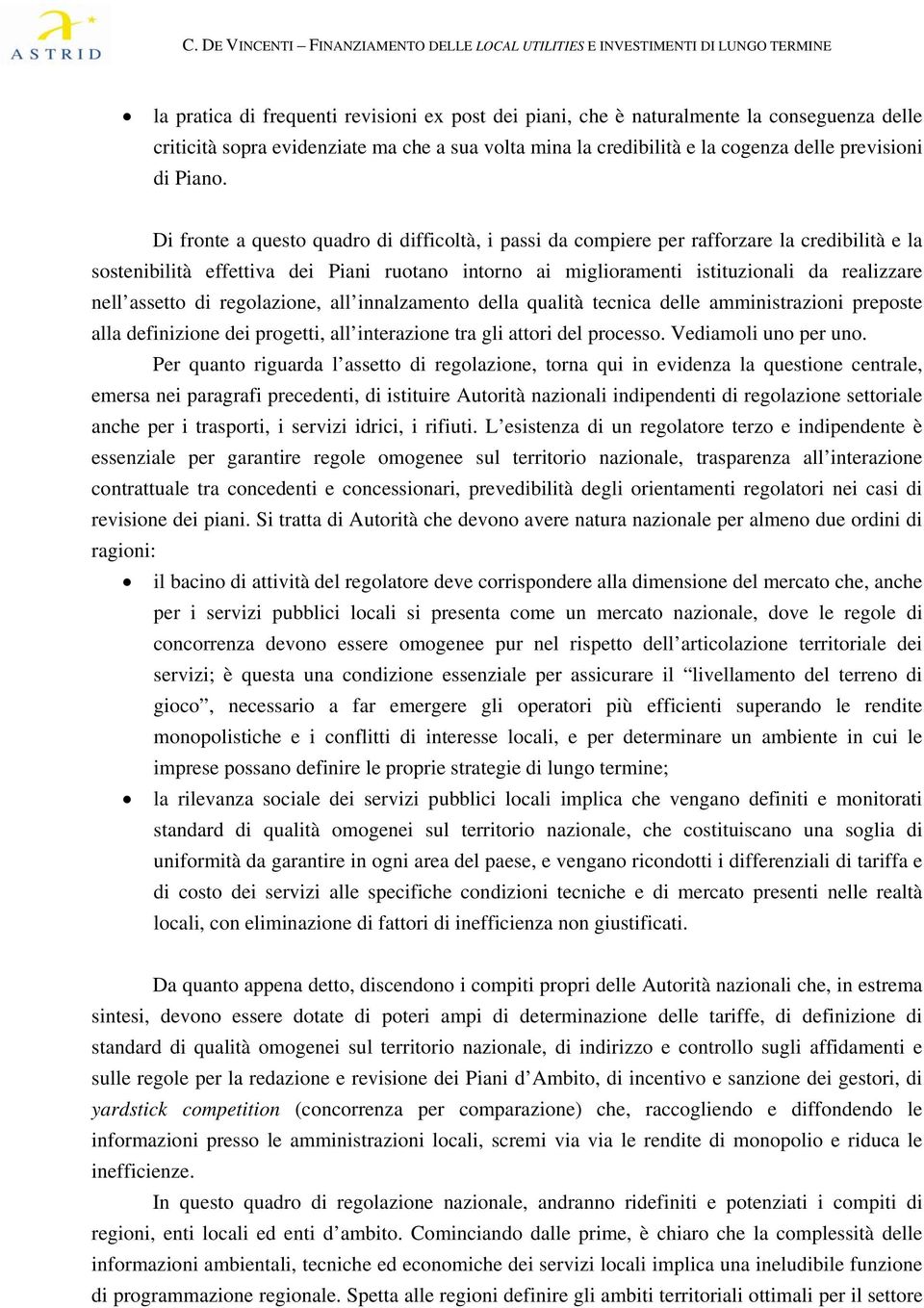 assetto di regolazione, all innalzamento della qualità tecnica delle amministrazioni preposte alla definizione dei progetti, all interazione tra gli attori del processo. Vediamoli uno per uno.