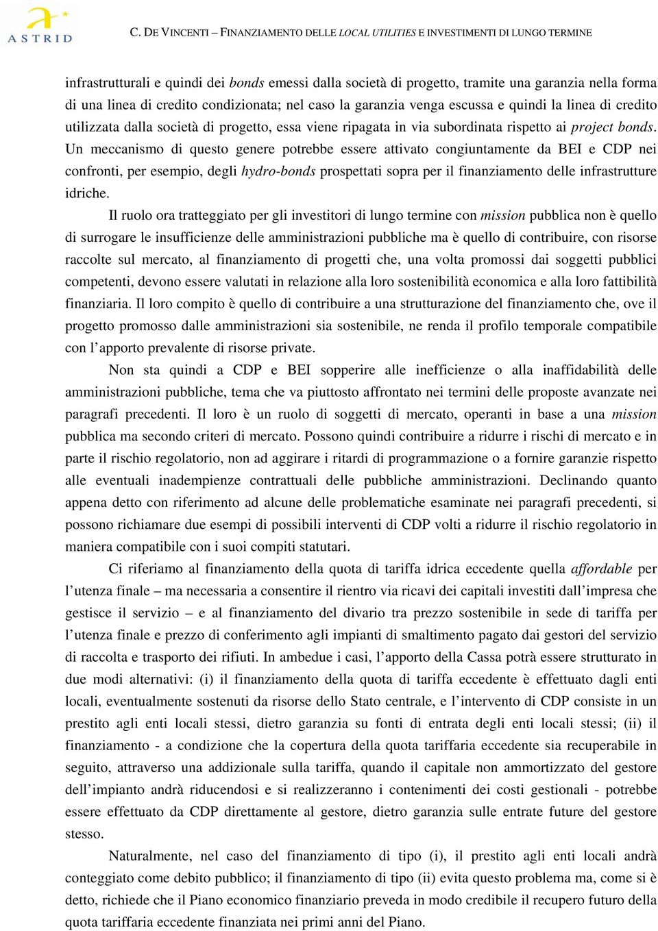 Un meccanismo di questo genere potrebbe essere attivato congiuntamente da BEI e CDP nei confronti, per esempio, degli hydro-bonds prospettati sopra per il finanziamento delle infrastrutture idriche.