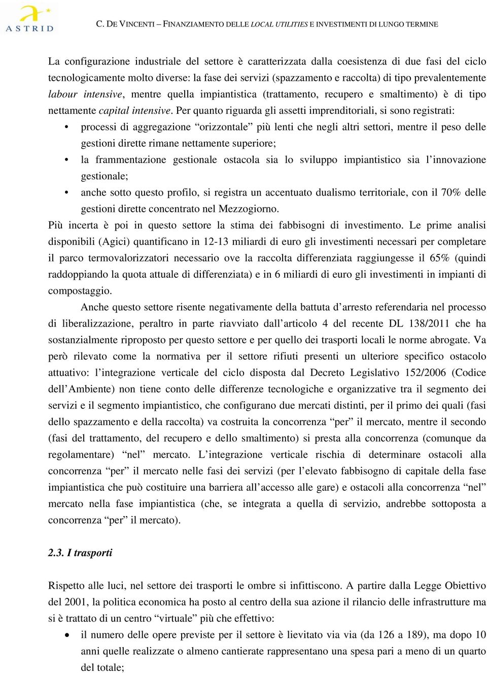 Per quanto riguarda gli assetti imprenditoriali, si sono registrati: processi di aggregazione orizzontale più lenti che negli altri settori, mentre il peso delle gestioni dirette rimane nettamente