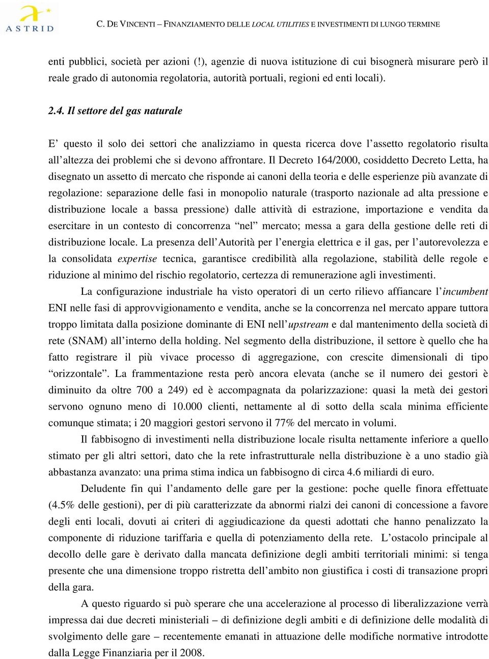 Il Decreto 164/2000, cosiddetto Decreto Letta, ha disegnato un assetto di mercato che risponde ai canoni della teoria e delle esperienze più avanzate di regolazione: separazione delle fasi in