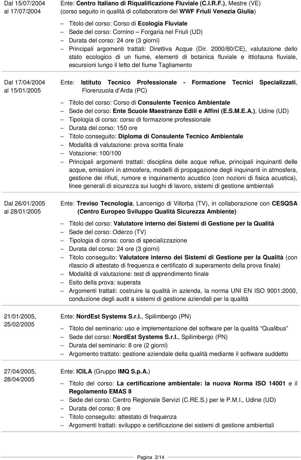 ), Mestre (VE) (corso seguito in qualità di collaboratore del WWF Friuli Venezia Giulia) Titolo del corso: Corso di Ecologia Fluviale Sede del corso: Cornino Forgaria nel Friuli (UD) Durata del