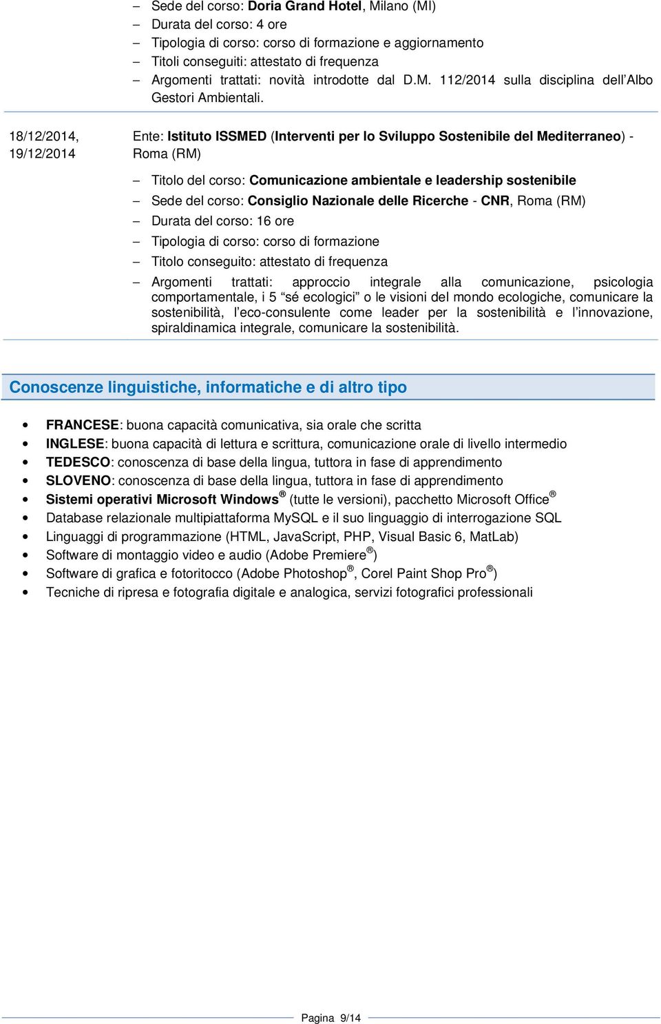 18/12/2014, 19/12/2014 Ente: Istituto ISSMED (Interventi per lo Sviluppo Sostenibile del Mediterraneo) - Roma (RM) Titolo del corso: Comunicazione ambientale e leadership sostenibile Sede del corso: