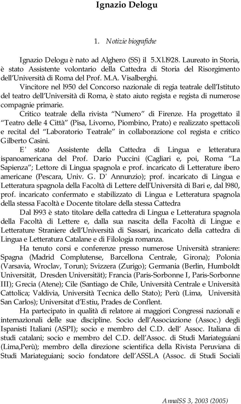 Vincitore nel l950 del Concorso nazionale di regia teatrale dell Istituto del teatro dell Università di Roma, è stato aiuto regista e regista di numerose compagnie primarie.