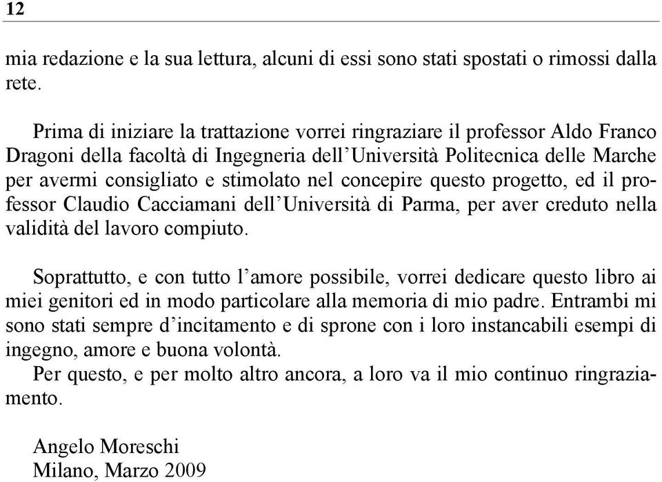 concepire questo progetto, ed il professor Claudio Cacciamani dell Università di Parma, per aver creduto nella validità del lavoro compiuto.