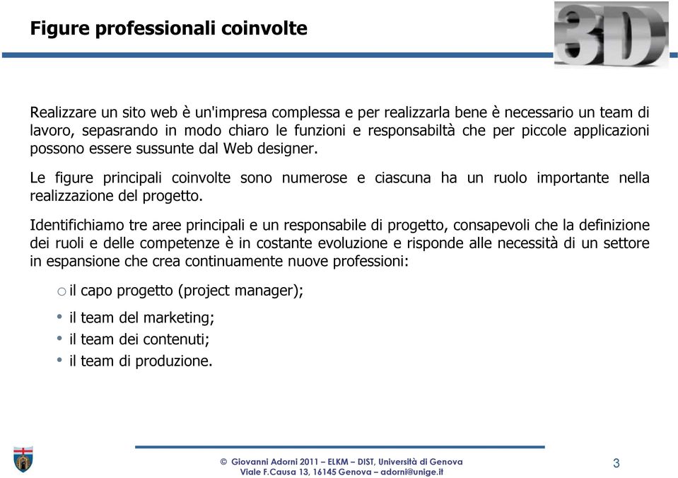 Le figure principali coinvolte sono numerose e ciascuna ha un ruolo importante nella realizzazione del progetto.