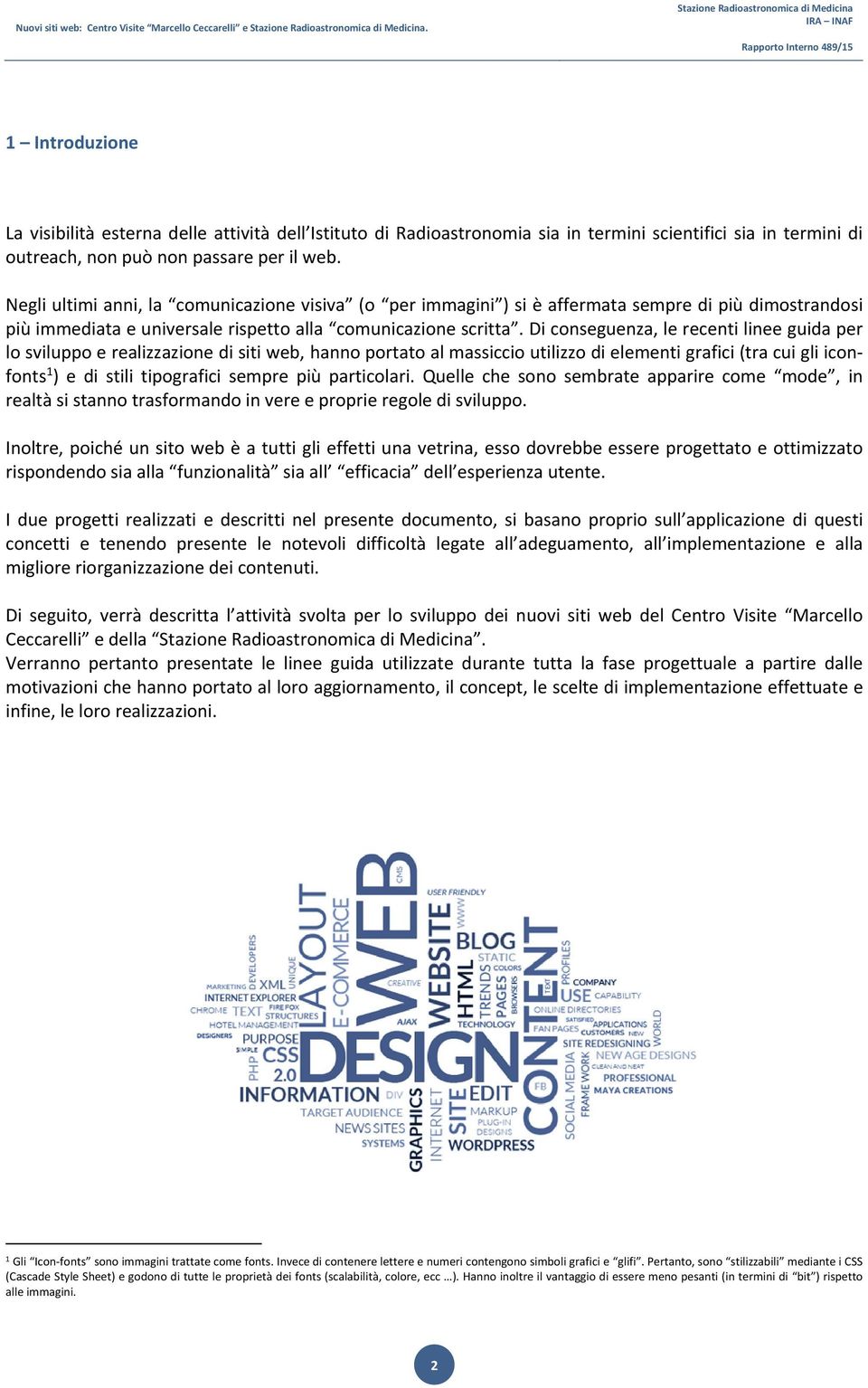 Negli ultimi anni, la comunicazione visiva (o per immagini ) si è affermata sempre di più dimostrandosi più immediata e universale rispetto alla comunicazione scritta.