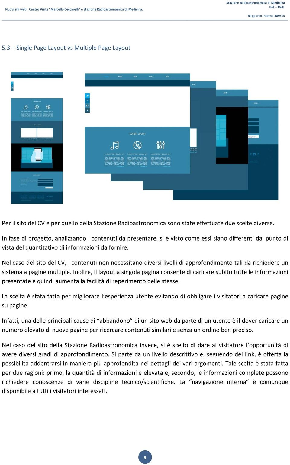 In fase di progetto, analizzando i contenuti da presentare, si è visto come essi siano differenti dal punto di vista del quantitativo di informazioni da fornire.