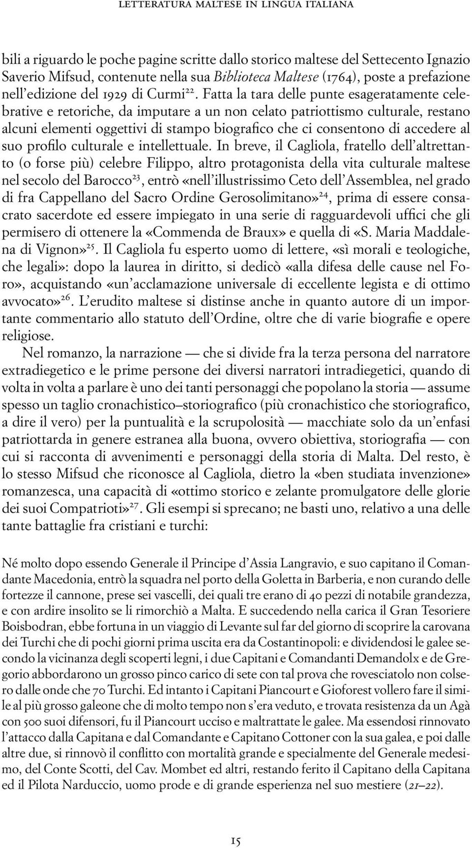 Fatta la tara delle punte esageratamente celebrative e retoriche, da imputare a un non celato patriottismo culturale, restano alcuni elementi oggettivi di stampo biografico che ci consentono di