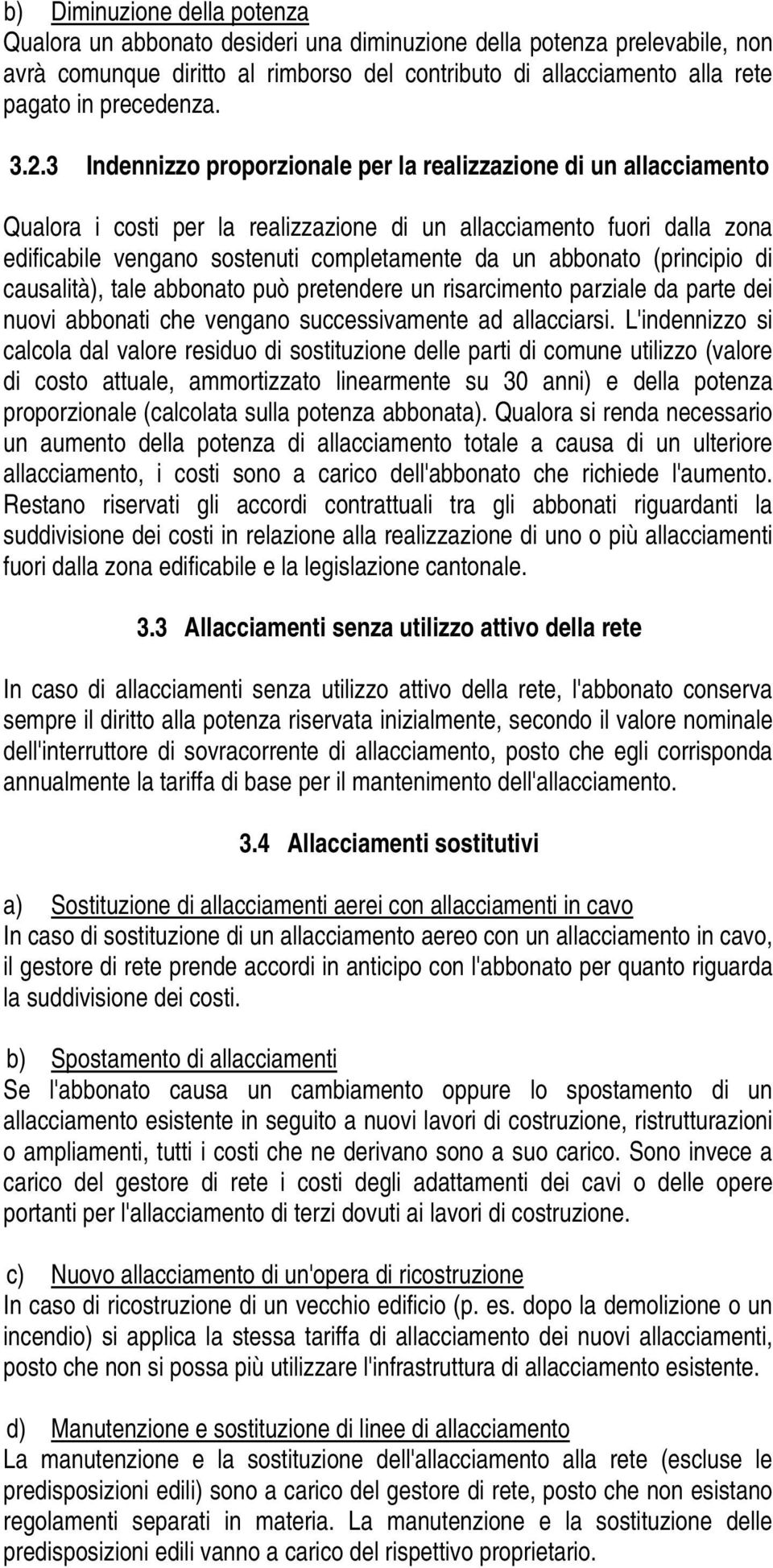 3 Indennizzo proporzionale per la realizzazione di un allacciamento Qualora i costi per la realizzazione di un allacciamento fuori dalla zona edificabile vengano sostenuti completamente da un