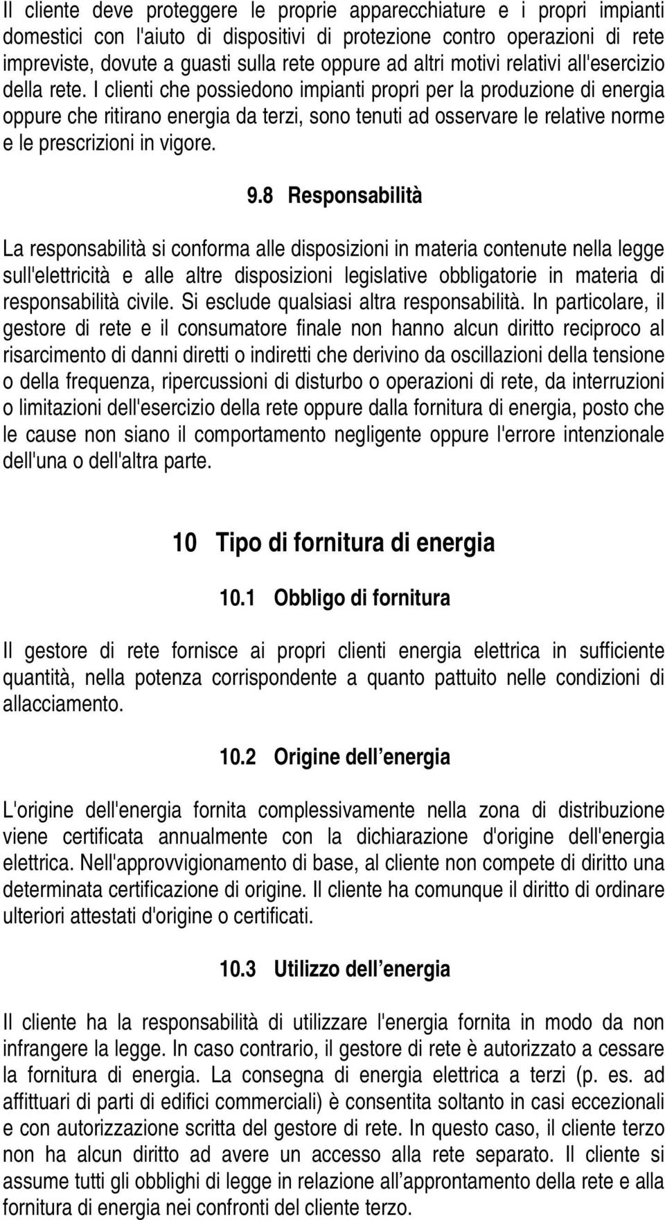 I clienti che possiedono impianti propri per la produzione di energia oppure che ritirano energia da terzi, sono tenuti ad osservare le relative norme e le prescrizioni in vigore. 9.