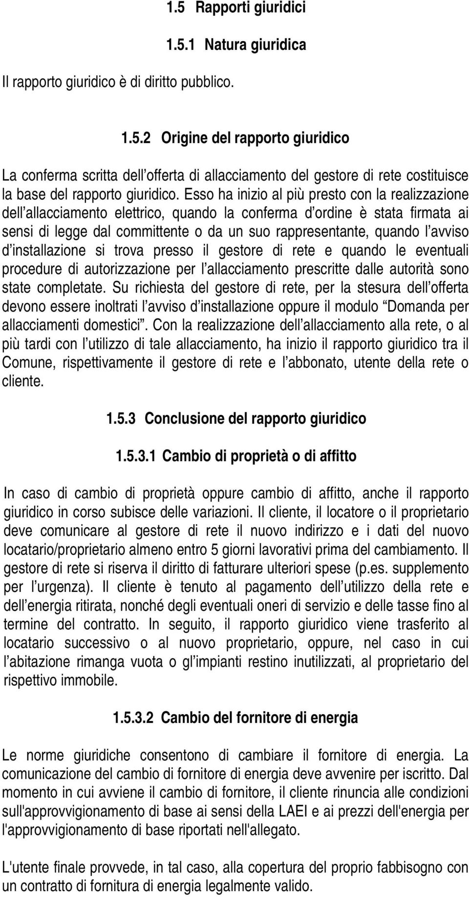 avviso d installazione si trova presso il gestore di rete e quando le eventuali procedure di autorizzazione per l allacciamento prescritte dalle autorità sono state completate.