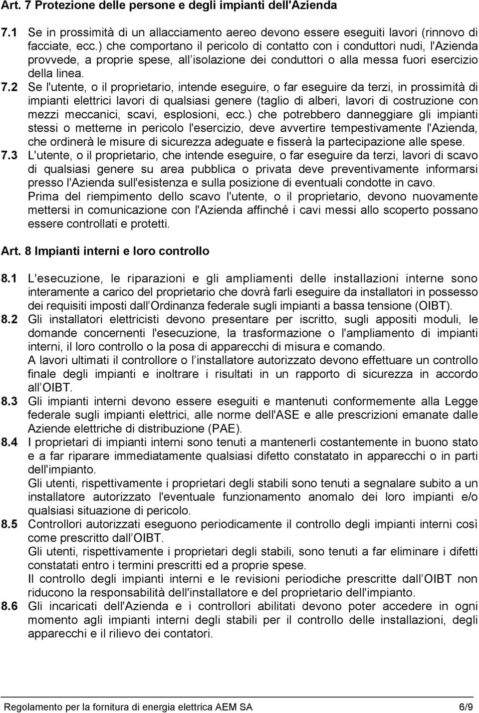 2 Se l'utente, o il proprietario, intende eseguire, o far eseguire da terzi, in prossimità di impianti elettrici lavori di qualsiasi genere (taglio di alberi, lavori di costruzione con mezzi