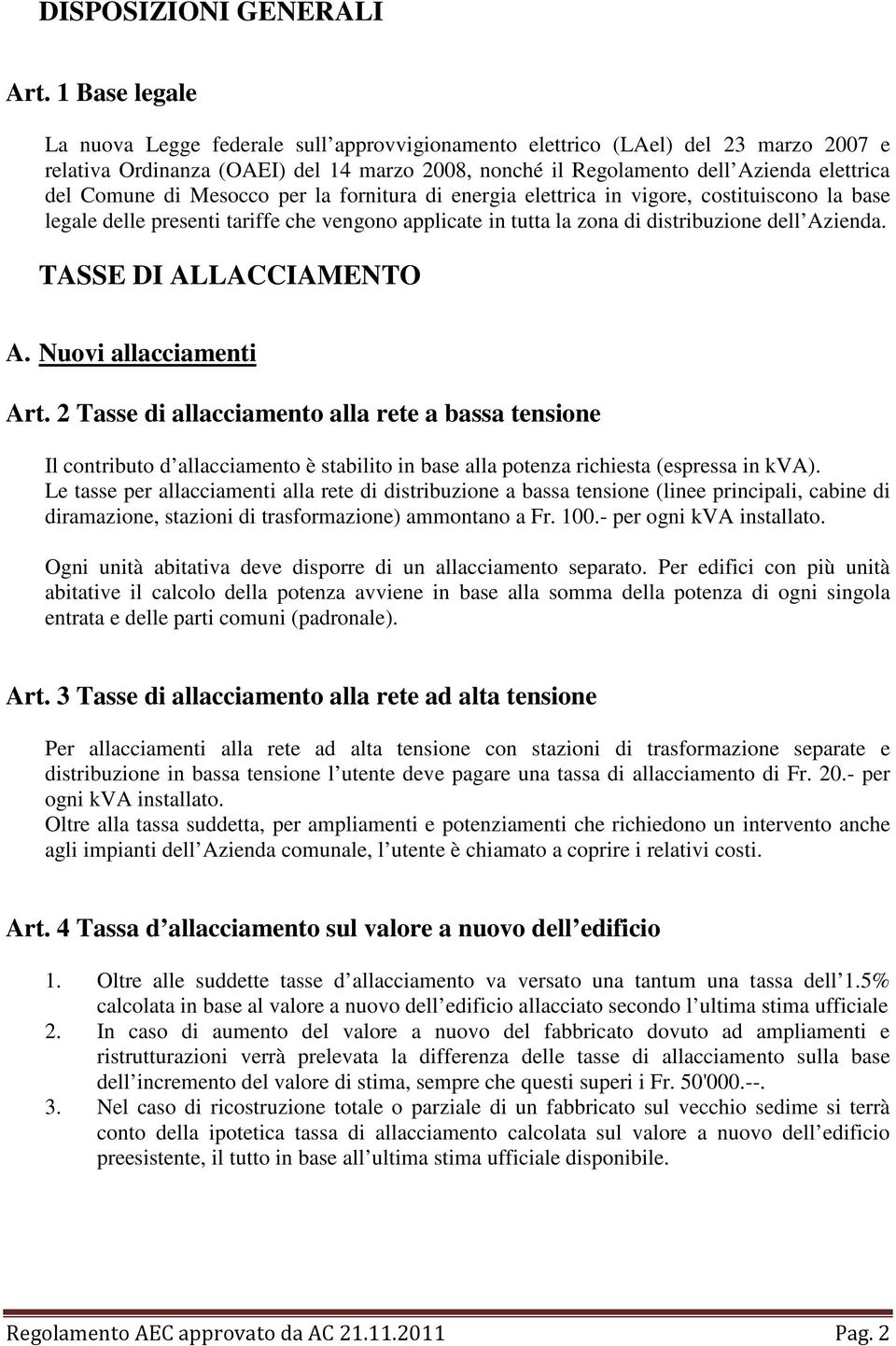 di Mesocco per la fornitura di energia elettrica in vigore, costituiscono la base legale delle presenti tariffe che vengono applicate in tutta la zona di distribuzione dell Azienda.