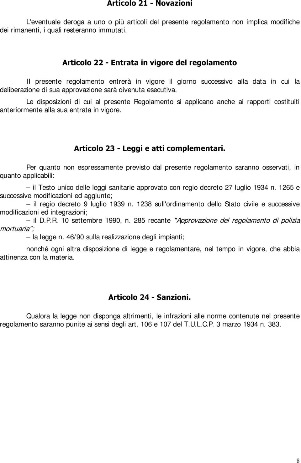 Le disposizioni di cui al presente Regolamento si applicano anche ai rapporti costituiti anteriormente alla sua entrata in vigore.