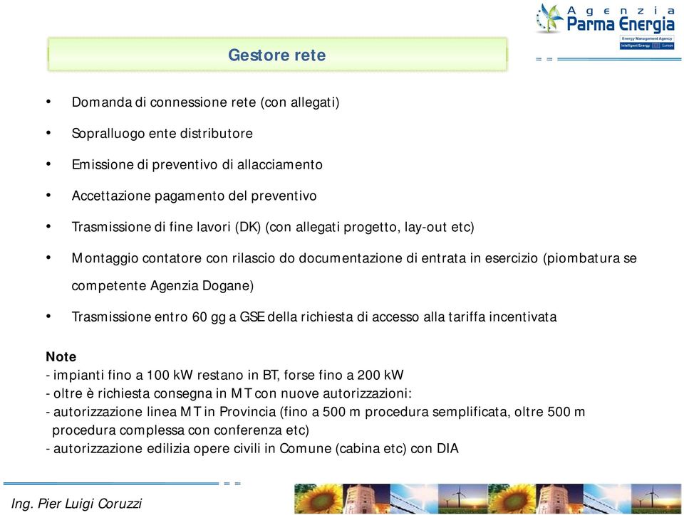 gg a GSE della richiesta di accesso alla tariffa incentivata Note - impianti fino a 100 kw restano in BT, forse fino a 200 kw - oltre è richiesta consegna in MT con nuove autorizzazioni: -