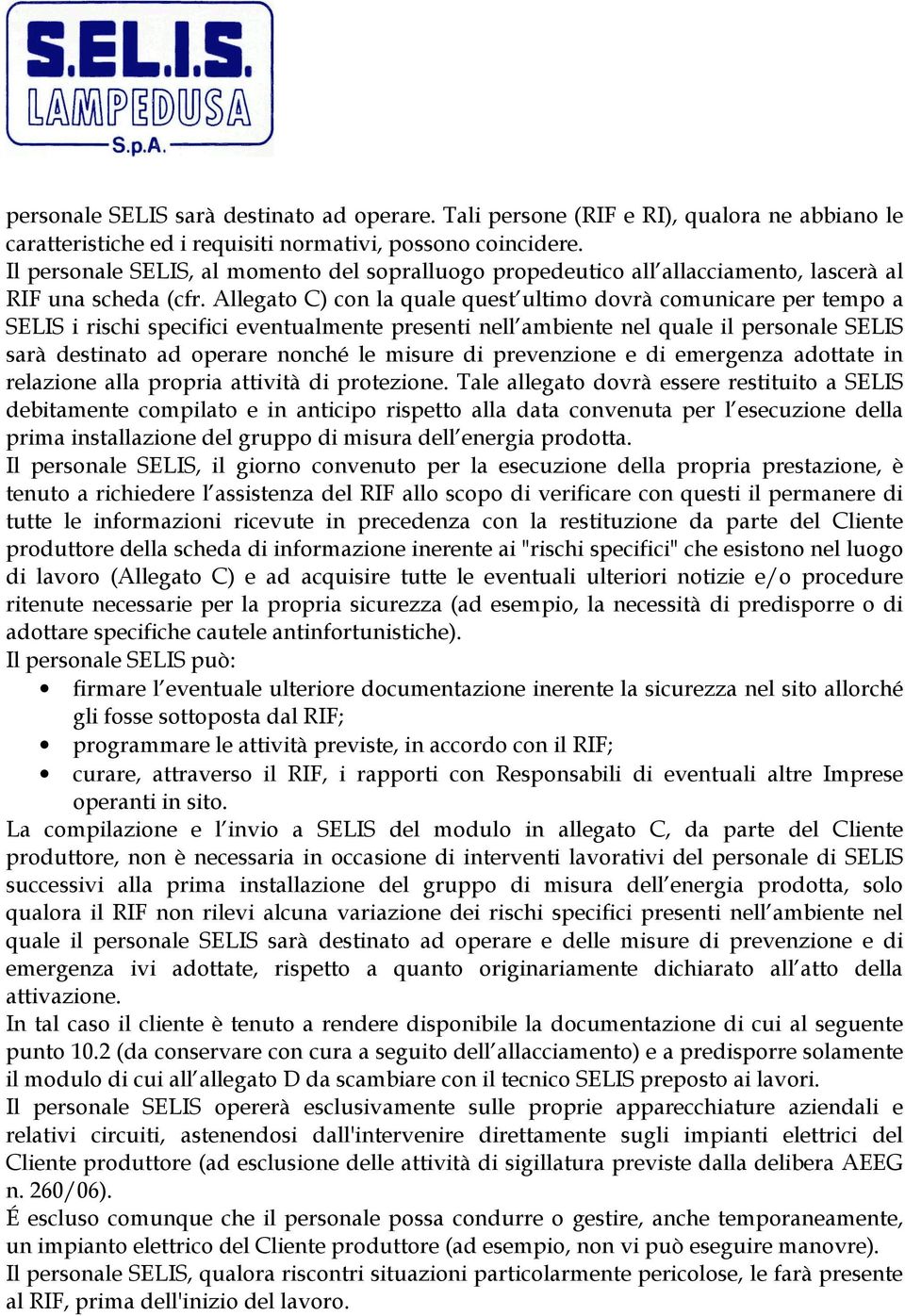 Allegato C) con la quale quest ultimo dovrà comunicare per tempo a SELIS i rischi specifici eventualmente presenti nell ambiente nel quale il personale SELIS sarà destinato ad operare nonché le