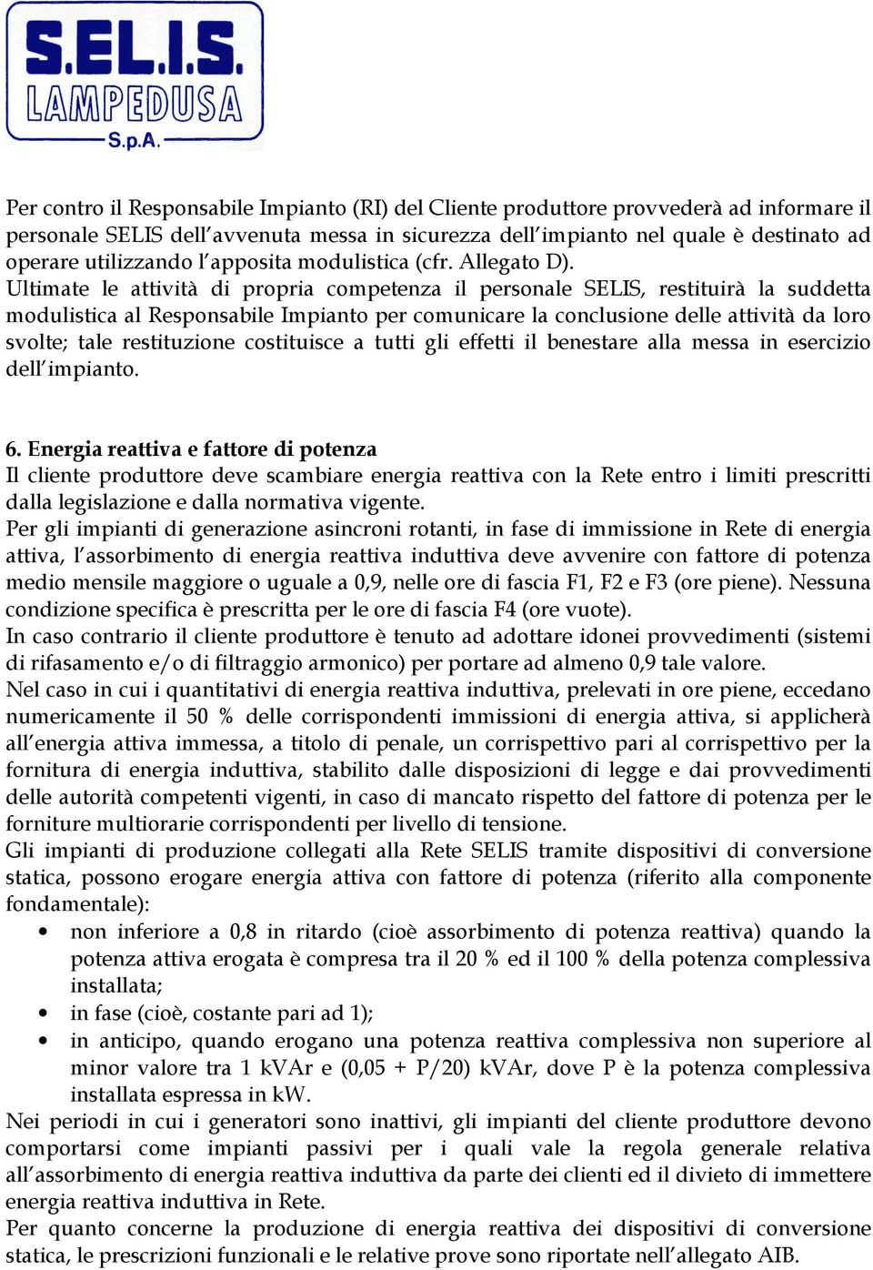 Ultimate le attività di propria competenza il personale SELIS, restituirà la suddetta modulistica al Responsabile Impianto per comunicare la conclusione delle attività da loro svolte; tale