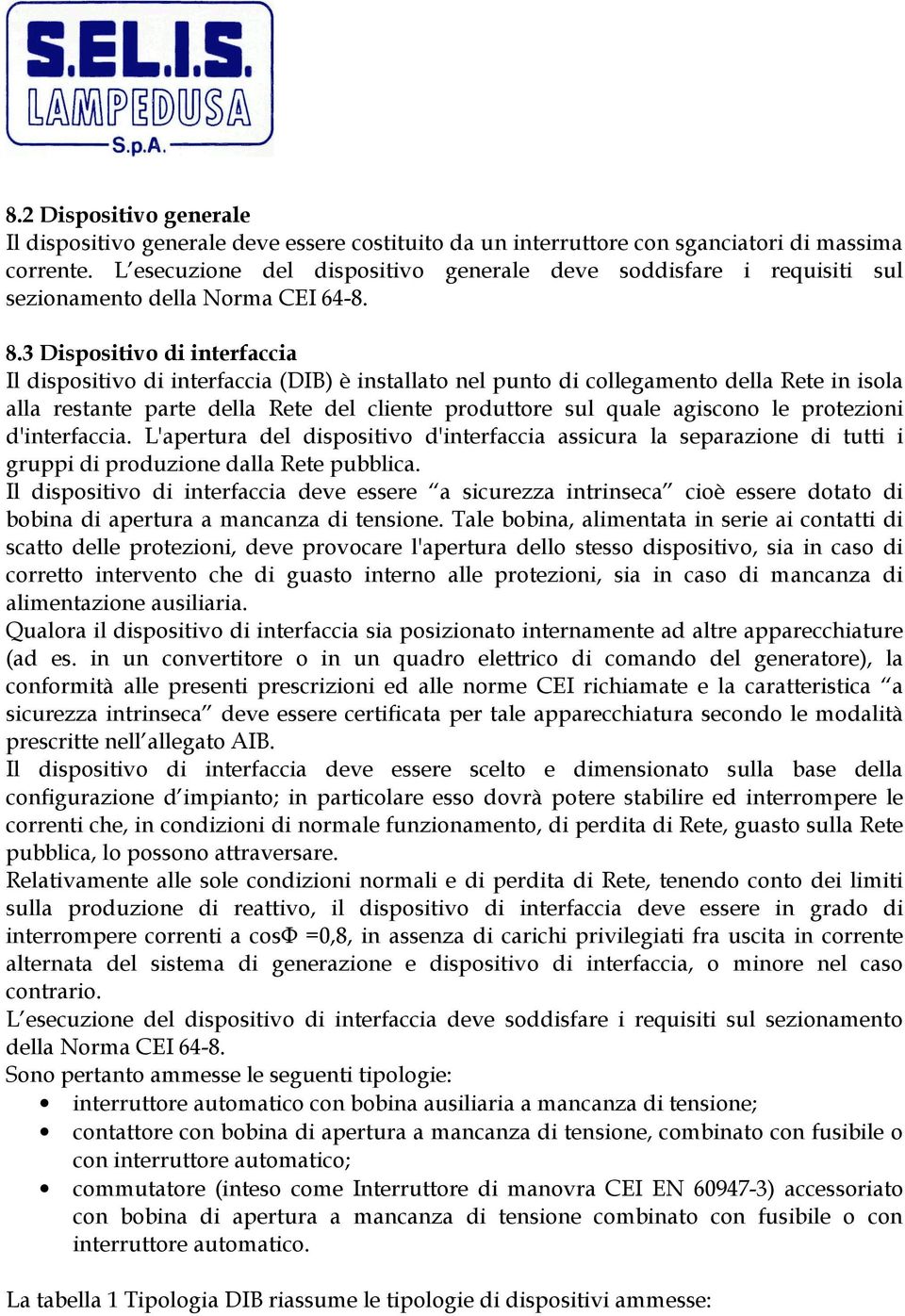 3 Dispositivo di interfaccia Il dispositivo di interfaccia (DIB) è installato nel punto di collegamento della Rete in isola alla restante parte della Rete del cliente produttore sul quale agiscono le