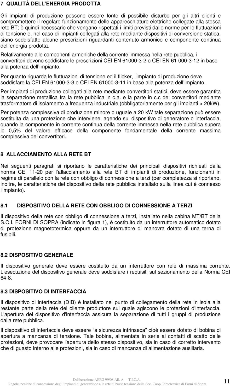 dispositivi di conversione statica, siano soddisfatte alcune prescrizioni riguardanti contenuto armonico e componente continua dell energia prodotta.