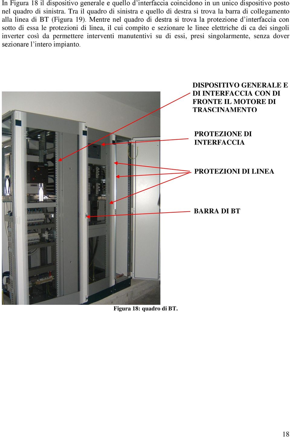 Mentre nel quadro di destra si trova la protezione d interfaccia con sotto di essa le protezioni di linea, il cui compito e sezionare le linee elettriche di ca dei singoli