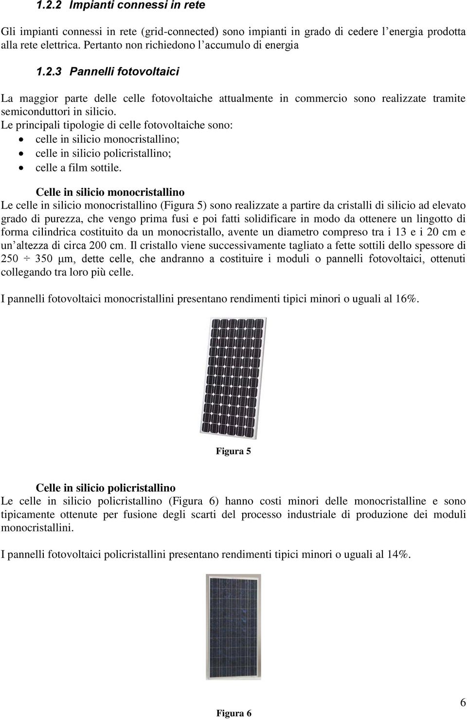 Le principali tipologie di celle fotovoltaiche sono: celle in silicio monocristallino; celle in silicio policristallino; celle a film sottile.