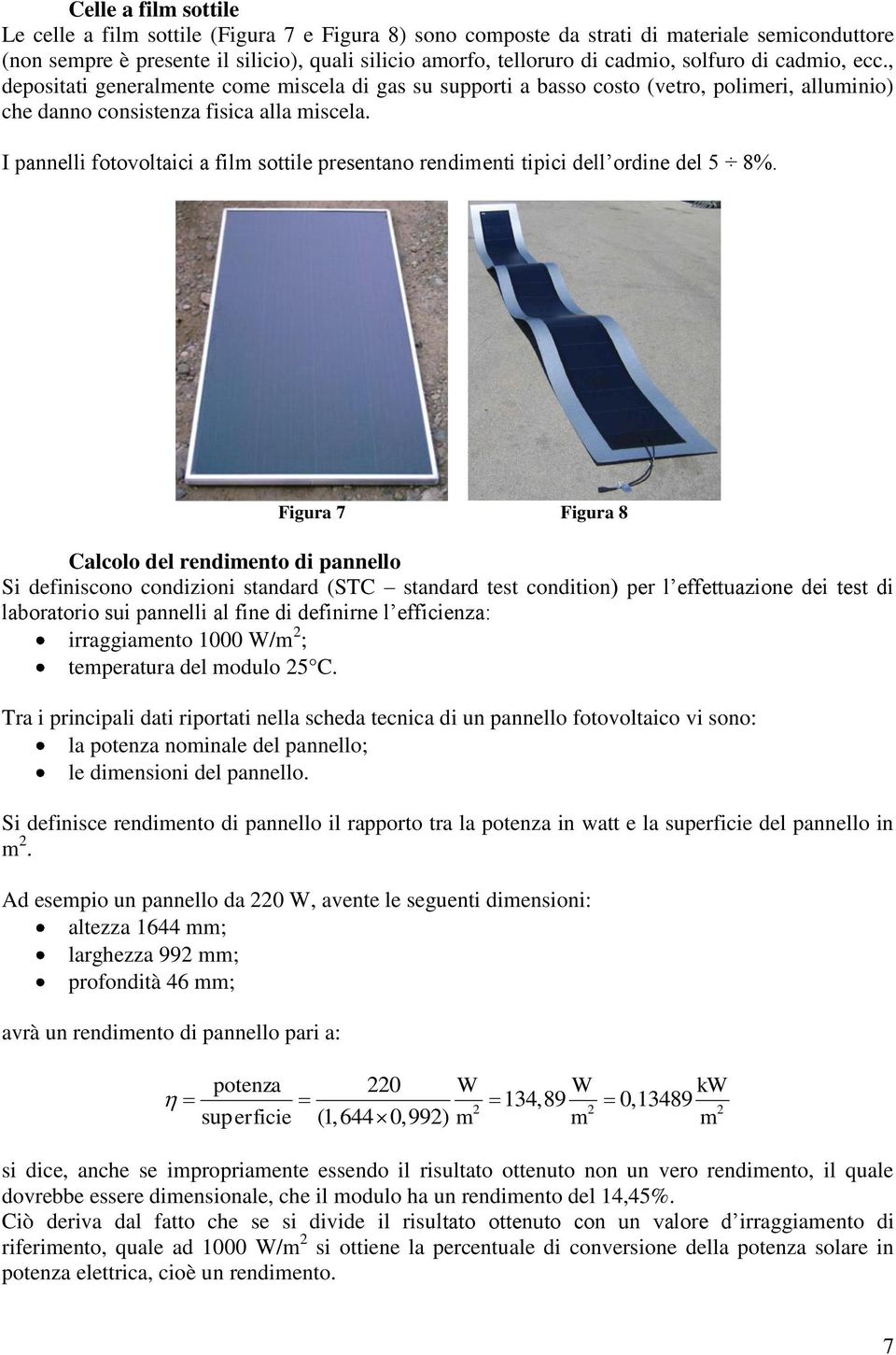 I pannelli fotovoltaici a film sottile presentano rendimenti tipici dell ordine del 5 8%.