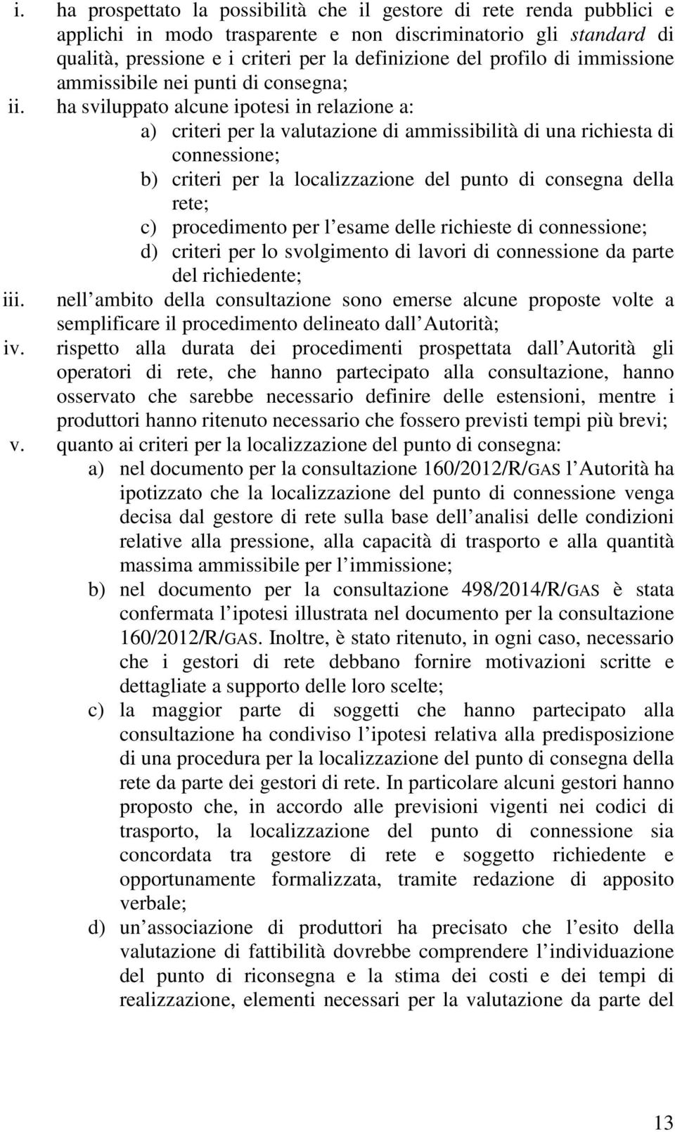 ha sviluppato alcune ipotesi in relazione a: a) criteri per la valutazione di ammissibilità di una richiesta di connessione; b) criteri per la localizzazione del punto di consegna della rete; c)