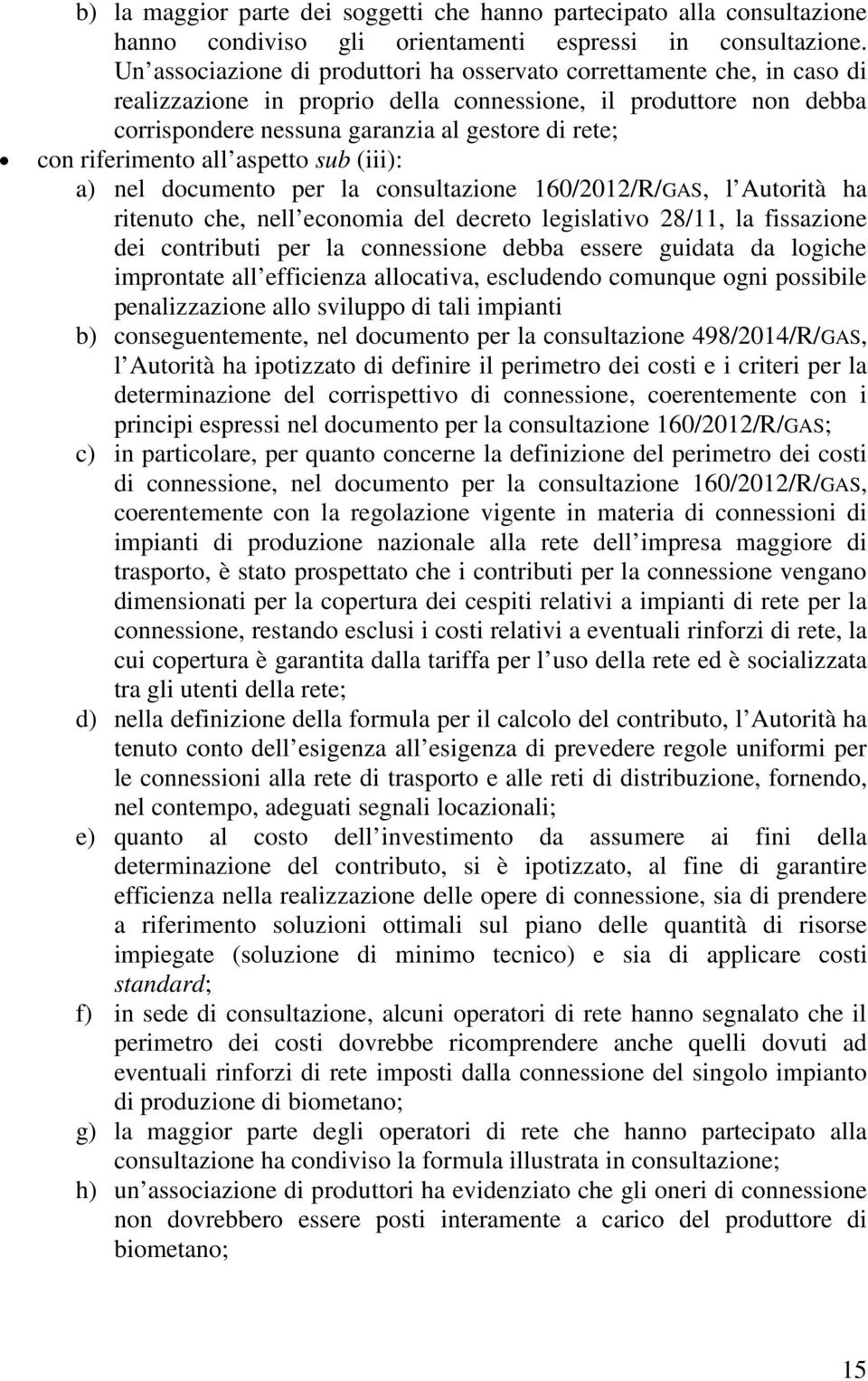 riferimento all aspetto sub (iii): a) nel documento per la consultazione 160/2012/R/GAS, l Autorità ha ritenuto che, nell economia del decreto legislativo 28/11, la fissazione dei contributi per la
