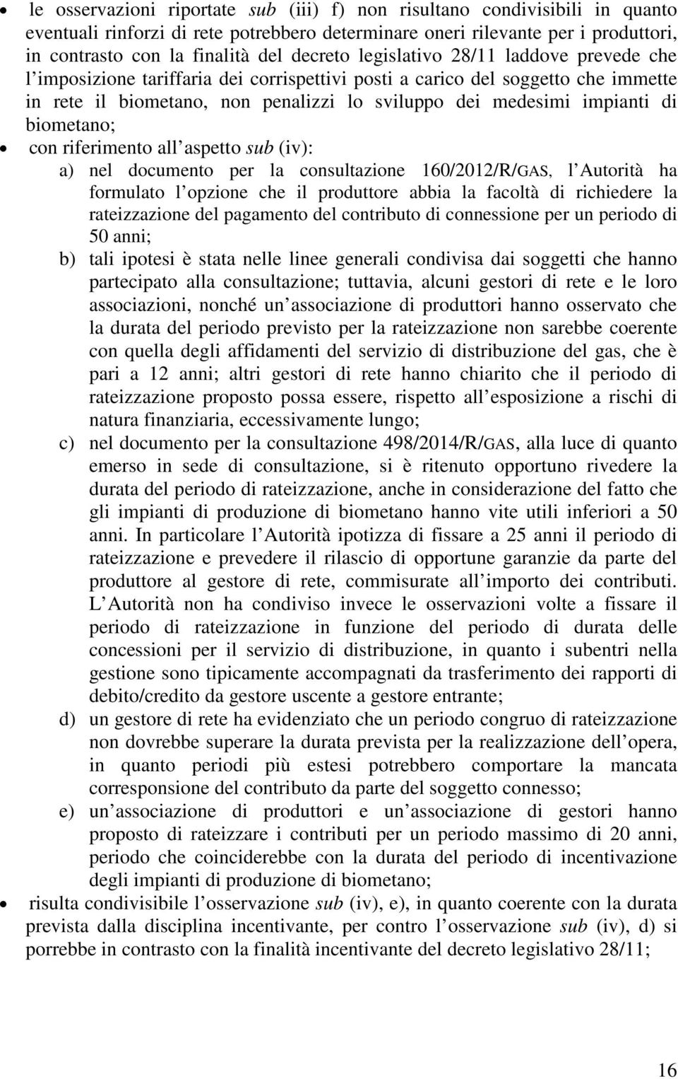 di biometano; con riferimento all aspetto sub (iv): a) nel documento per la consultazione 160/2012/R/GAS, l Autorità ha formulato l opzione che il produttore abbia la facoltà di richiedere la