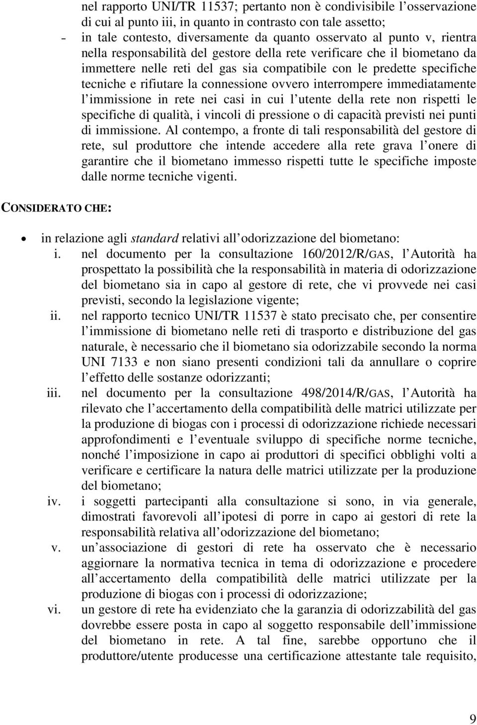 interrompere immediatamente l immissione in rete nei casi in cui l utente della rete non rispetti le specifiche di qualità, i vincoli di pressione o di capacità previsti nei punti di immissione.