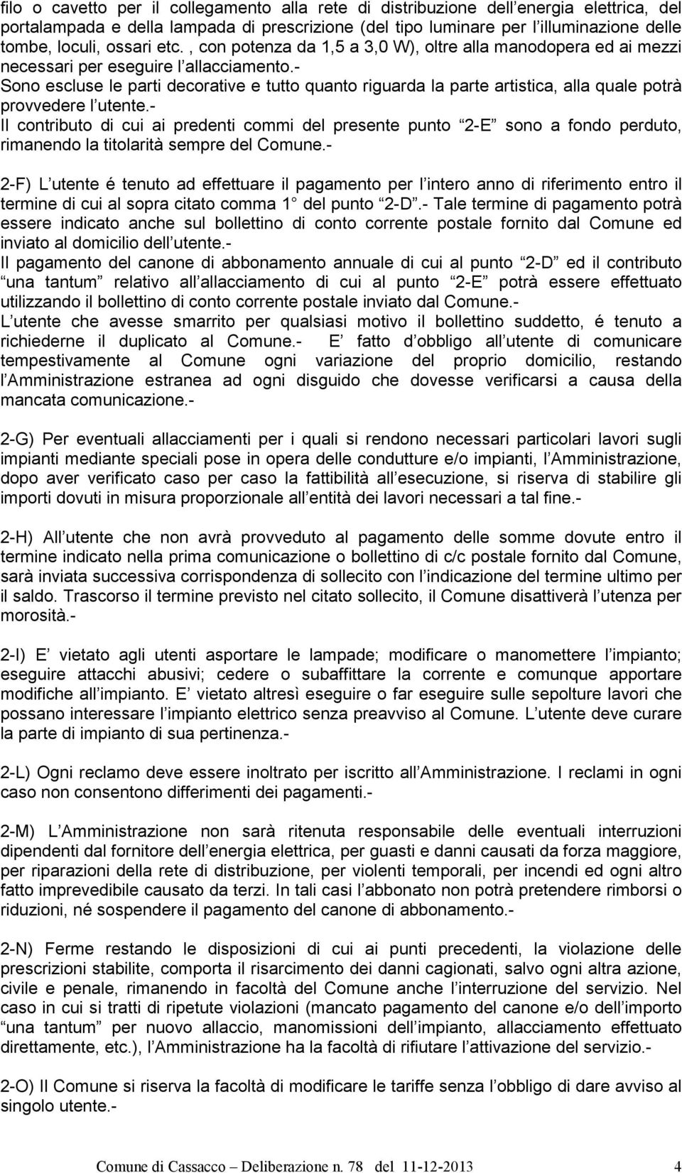 - Sono escluse le parti decorative e tutto quanto riguarda la parte artistica, alla quale potrà provvedere l utente.