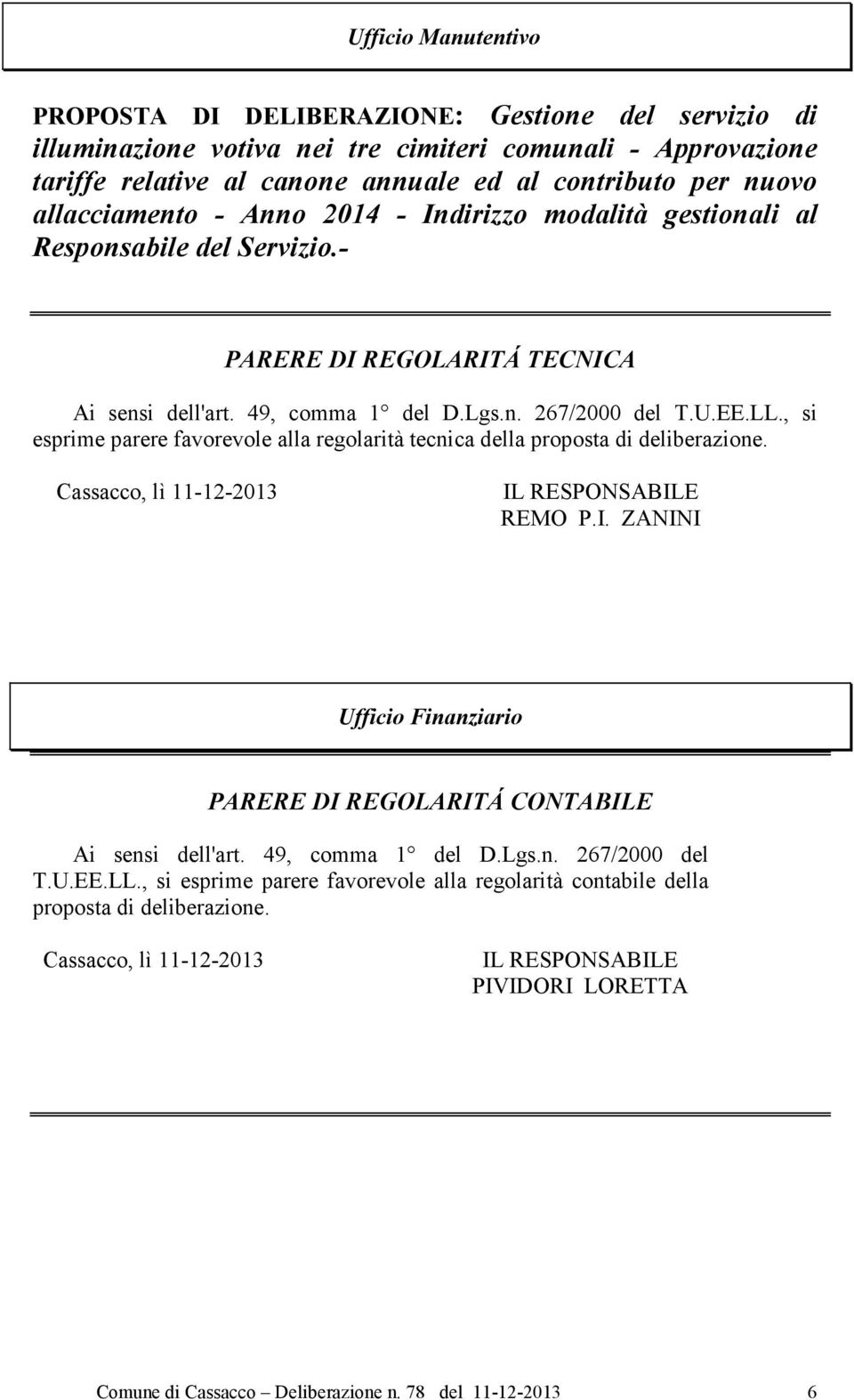 , si esprime parere favorevole alla regolarità tecnica della proposta di deliberazione. Cassacco, lì 11-12-2013 IL RESPONSABILE REMO P.I. ZANINI Ufficio Finanziario PARERE DI REGOLARITÁ CONTABILE Ai sensi dell'art.