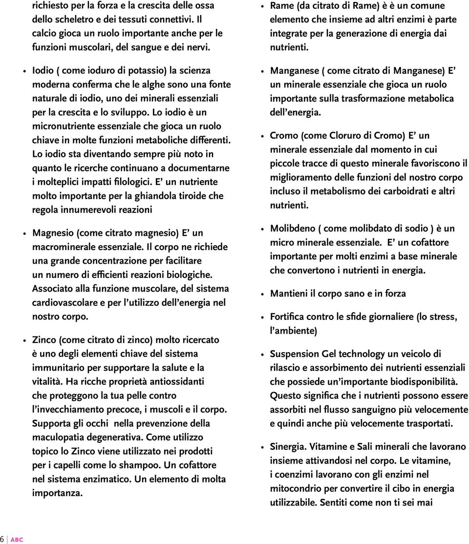 Lo iodio è un micronutriente essenziale che gioca un ruolo chiave in molte funzioni metaboliche differenti.